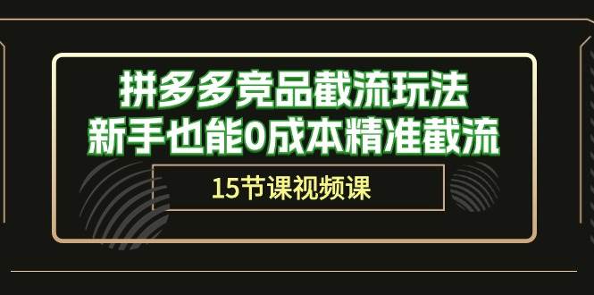 拼多多竞品截流玩法，新手也能0成本精准截流（15节课）倾城领域-倾城领域