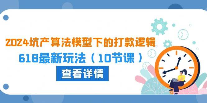 2024坑产算法 模型下的打款逻辑：618最新玩法（10节课）倾城领域-倾城领域