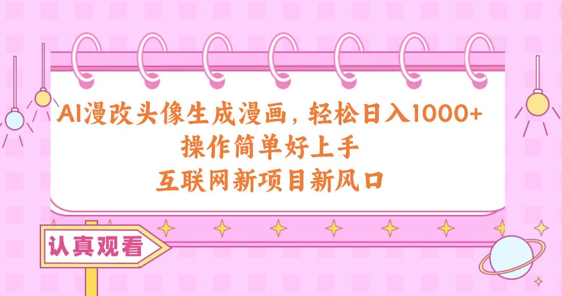 AI漫改头像生成漫画，轻松日入1000+，操作简单好上手，互联网新项目新风口倾城领域-倾城领域
