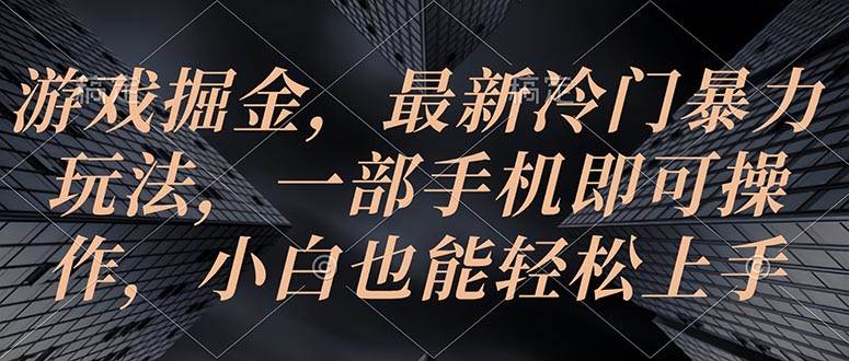 游戏掘金，最新冷门暴力玩法，一部手机即可操作，小白也能轻松上手倾城领域-倾城领域