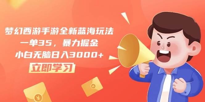 梦幻西游手游全新蓝海玩法，一单35，暴力掘金，小白无脑日入3000+倾城领域-倾城领域
