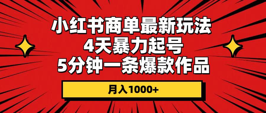 小红书商单最新玩法 4天暴力起号 5分钟一条爆款作品 月入1000+倾城领域-倾城领域