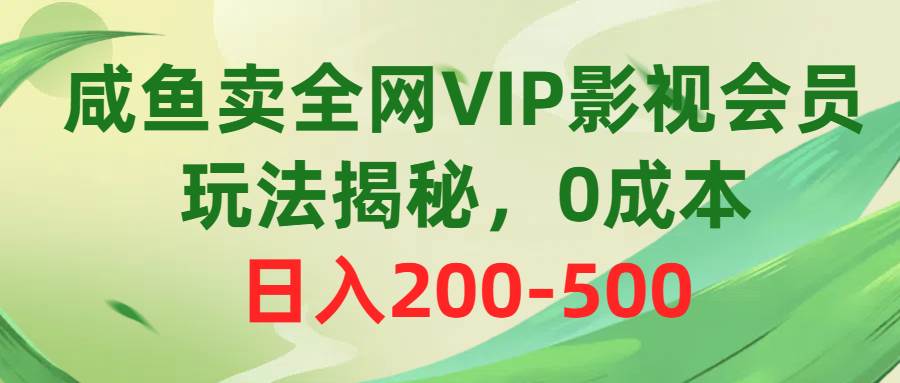 咸鱼卖全网VIP影视会员，玩法揭秘，0成本日入200-500倾城领域-倾城领域