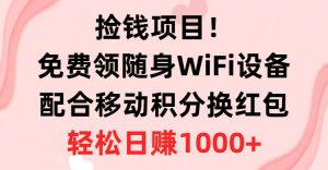 捡钱项目！免费领随身WiFi设备+移动积分换红包，有手就行，轻松日赚1000+倾城领域-倾城领域