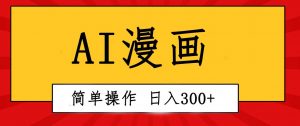 创意无限！AI一键生成漫画视频，每天轻松收入300+，粘贴复制简单操作！倾城领域-倾城领域