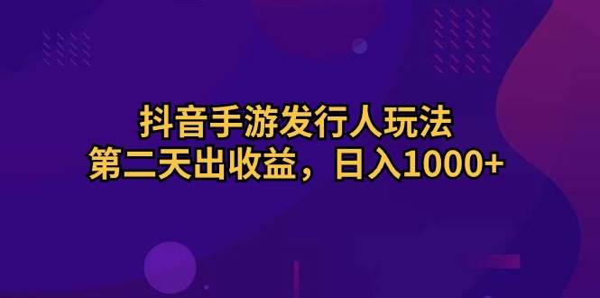 抖音手游发行人玩法，第二天出收益，日入1000+倾城领域-倾城领域