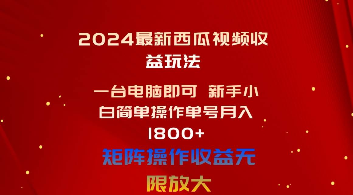 2024最新西瓜视频收益玩法，一台电脑即可 新手小白简单操作单号月入1800+倾城领域-倾城领域