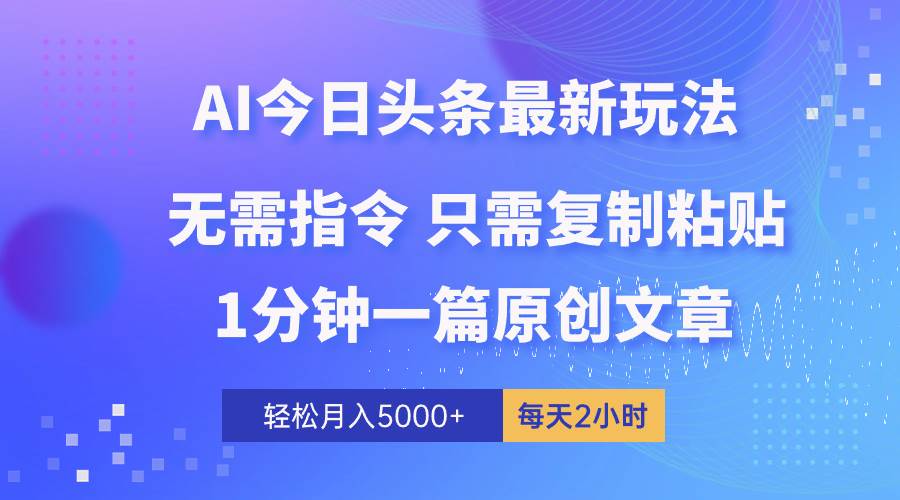 AI头条最新玩法 1分钟一篇 100%过原创 无脑复制粘贴 轻松月入5000+ 每…倾城领域-倾城领域