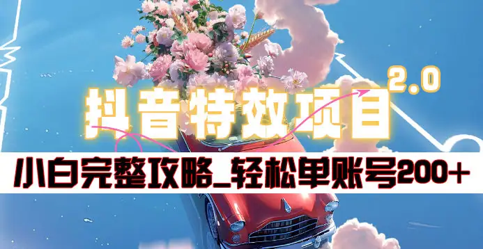 抖音特效领红包项目2.0_小白完整攻略，单账号轻松200+到手~倾城领域-倾城领域