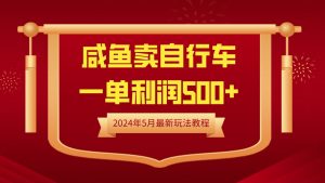 闲鱼卖自行车，一单利润500+，2024年5月最新玩法教程倾城领域-倾城领域