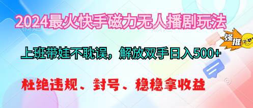 2024最火快手磁力无人播剧玩法，解放双手日入500+倾城领域-倾城领域