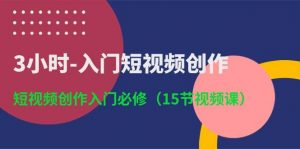 3小时-入门短视频创作：短视频创作入门必修（15节视频课）倾城领域-倾城领域