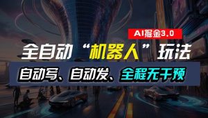 全自动掘金“自动化机器人”玩法，自动写作自动发布，全程无干预，完全…倾城领域-倾城领域