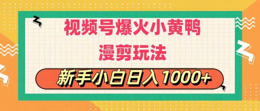 视频号爆火小黄鸭搞笑漫剪玩法，每日1小时，新手小白日入1000+倾城领域-倾城领域