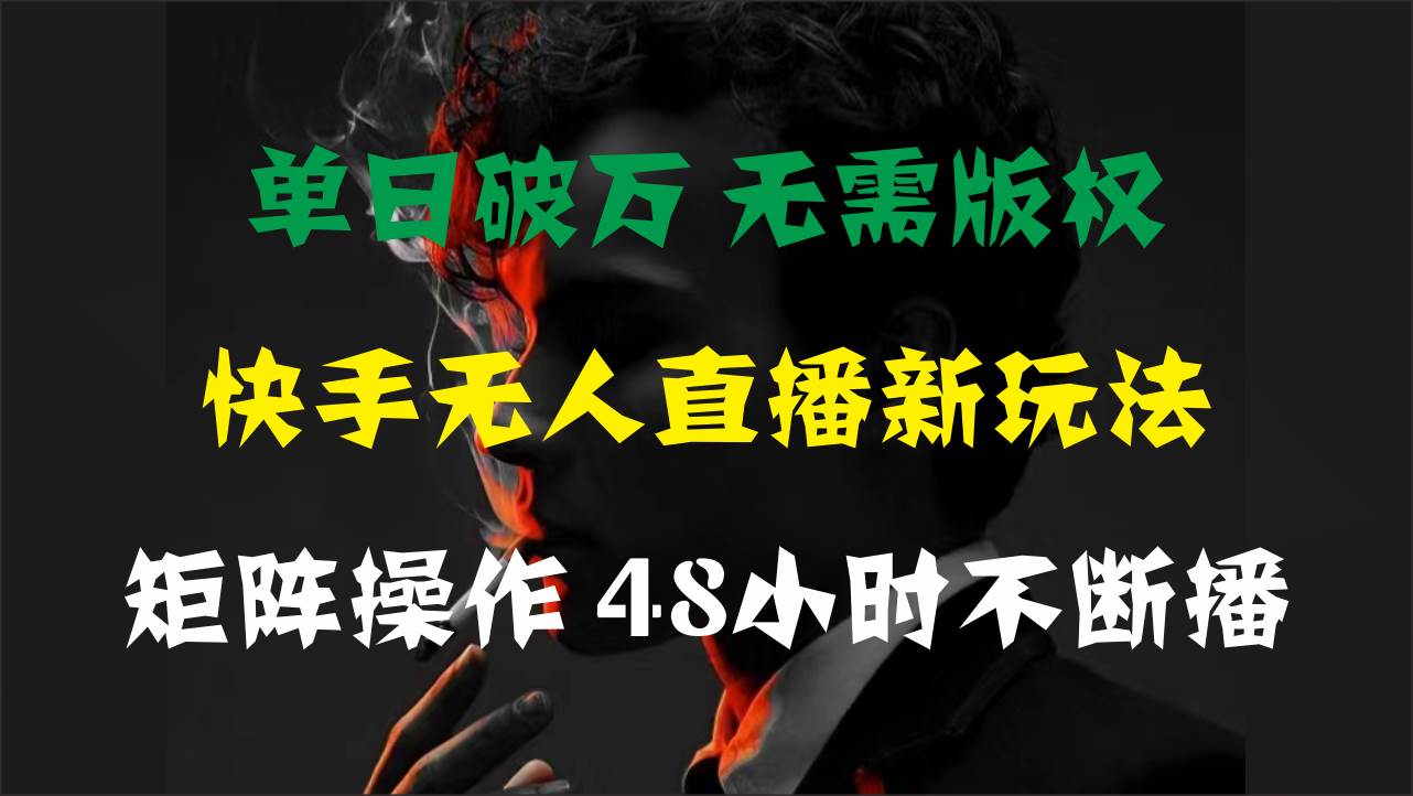 单日破万，快手无人直播新玩法，无需版权，支持矩阵操作，48小时不断播倾城领域-倾城领域