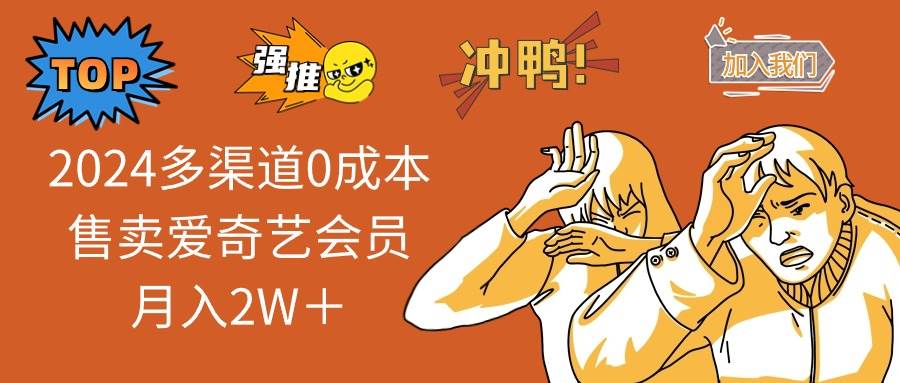 2024多渠道0成本售卖爱奇艺会员月入2W＋倾城领域-倾城领域