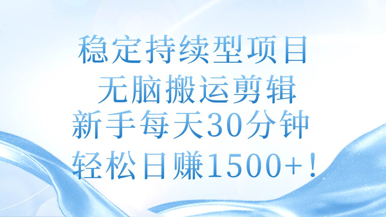 稳定持续型项目，无脑搬运剪辑，新手每天30分钟，轻松日赚1500+！倾城领域-倾城领域