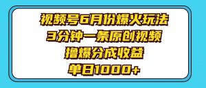 视频号6月份爆火玩法，3分钟一条原创视频，撸爆分成收益，单日1000+倾城领域-倾城领域