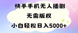 手机快手无人播剧，无需硬改，轻松解决版权问题，小白轻松日入5000+倾城领域-倾城领域