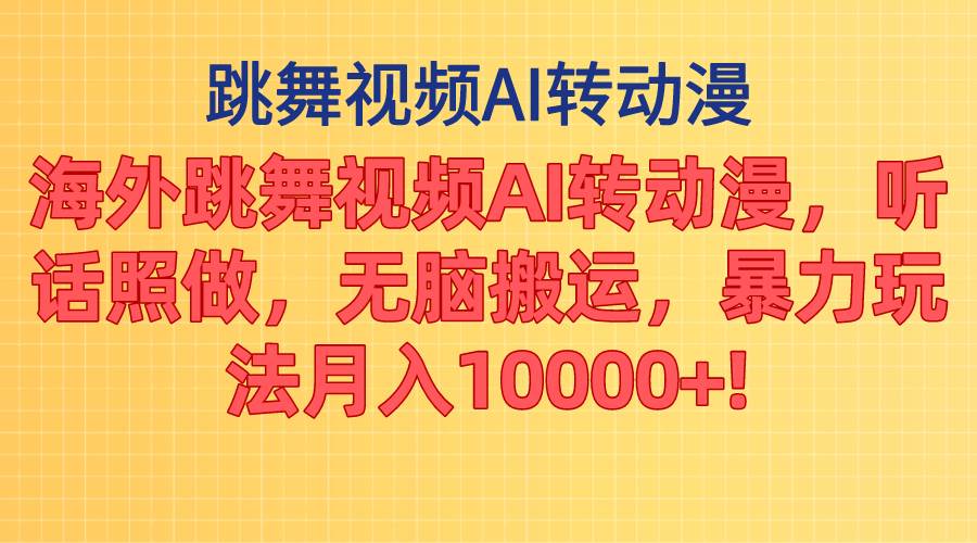 海外跳舞视频AI转动漫，听话照做，无脑搬运，暴力玩法 月入10000+倾城领域-倾城领域