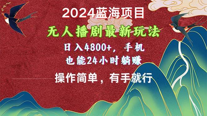 2024蓝海项目，无人播剧最新玩法，日入4800+，手机也能操作简单有手就行倾城领域-倾城领域