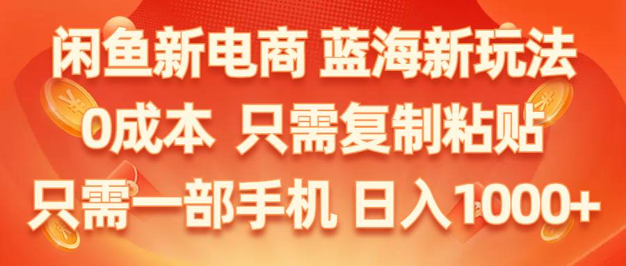 闲鱼新电商,蓝海新玩法,0成本,只需复制粘贴,小白轻松上手,只需一部手机…倾城领域-倾城领域