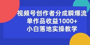 视频号创作者分成瞬爆流，单作品收益1000+，小白落地实操教学倾城领域-倾城领域