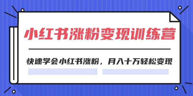 2024小红书涨粉变现训练营，快速学会小红书涨粉，月入十万轻松变现(40节)倾城领域-倾城领域