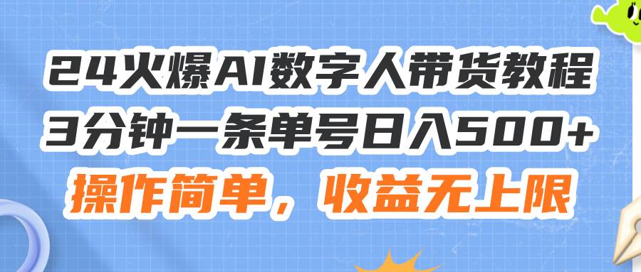 24火爆AI数字人带货教程，3分钟一条单号日入500+，操作简单，收益无上限倾城领域-倾城领域
