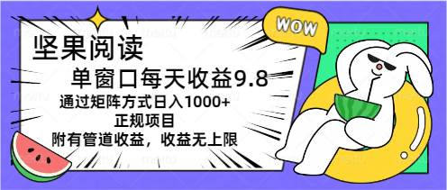 坚果阅读单窗口每天收益9.8通过矩阵方式日入1000+正规项目附有管道收益…倾城领域-倾城领域