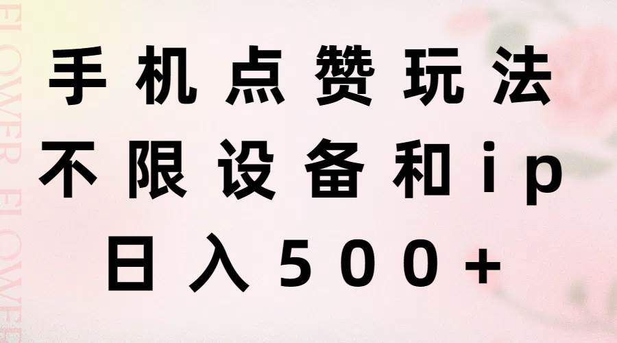 手机点赞玩法，不限设备和ip，日入500+倾城领域-倾城领域