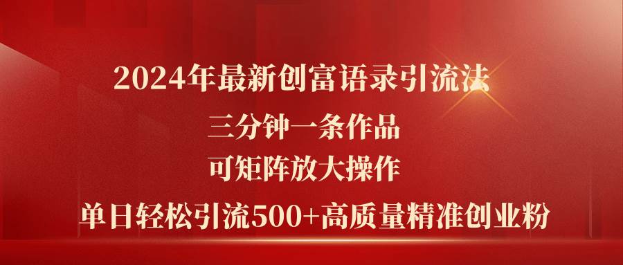 2024年最新创富语录引流法，三分钟一条作品可矩阵放大操作，日引流500…倾城领域-倾城领域