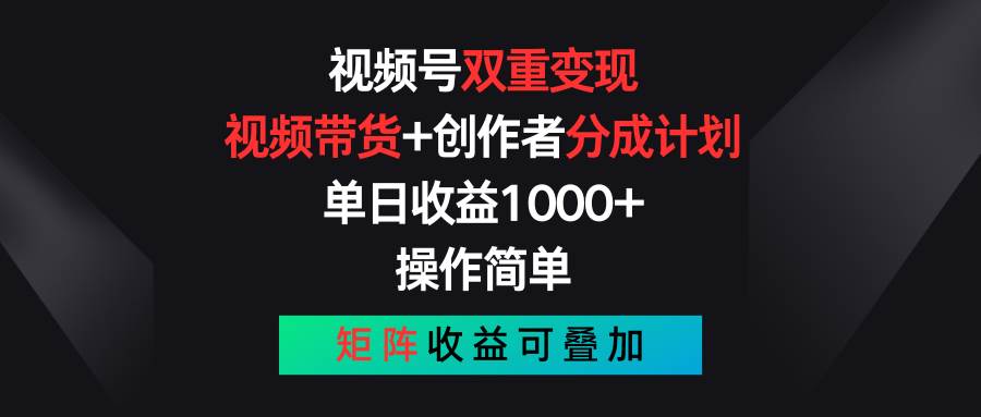 视频号双重变现，视频带货+创作者分成计划 , 单日收益1000+，可矩阵倾城领域-倾城领域