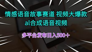 情感语音故事赛道 视频大爆款 al合成语音视频多平台发布日入500＋倾城领域-倾城领域