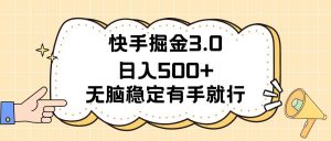 快手掘金3.0最新玩法日入500+   无脑稳定项目倾城领域-倾城领域