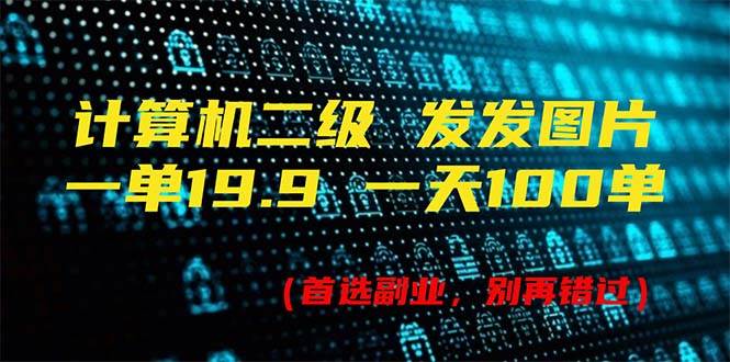 计算机二级，一单19.9 一天能出100单，每天只需发发图片（附518G资料）倾城领域-倾城领域