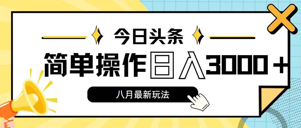 今日头条，8月新玩法，操作简单，日入3000+倾城领域-倾城领域