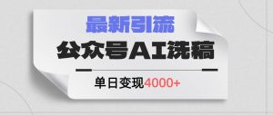 公众号ai洗稿，最新引流创业粉，单日引流200+，日变现4000+倾城领域-倾城领域
