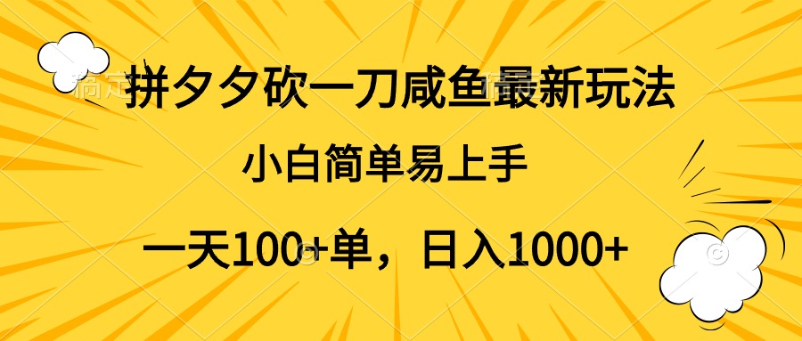 拼夕夕砍一刀咸鱼最新玩法，小白简单易上手一天100+单，日入1000+倾城领域-倾城领域