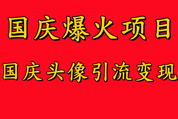 国庆爆火风口项目——国庆头像引流变现，零门槛高收益，小白也能起飞倾城领域-倾城领域