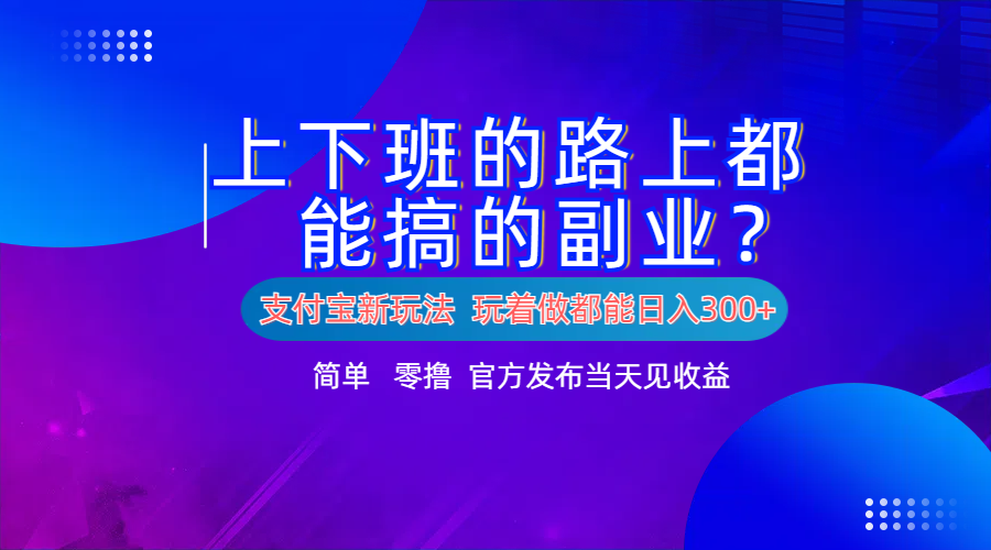 支付宝新项目！上下班的路上都能搞米的副业！简单日入300+倾城领域-倾城领域