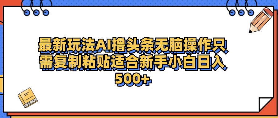 最新AI头条撸收益，日入500＋  只需无脑粘贴复制倾城领域-倾城领域