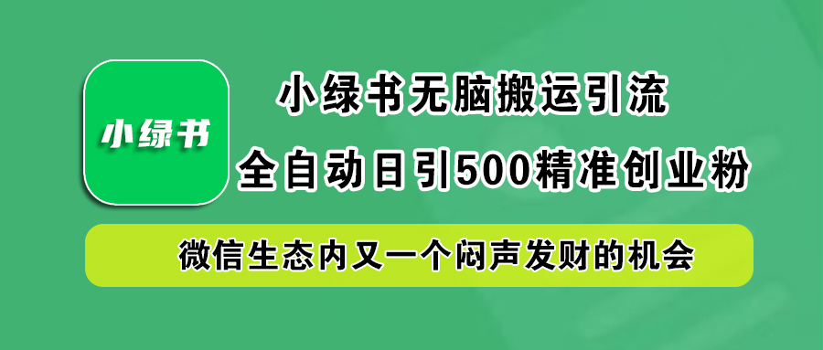 小绿书小白无脑搬运引流，全自动日引500精准创业粉，微信生态内又一个闷声发财的机会倾城领域-倾城领域
