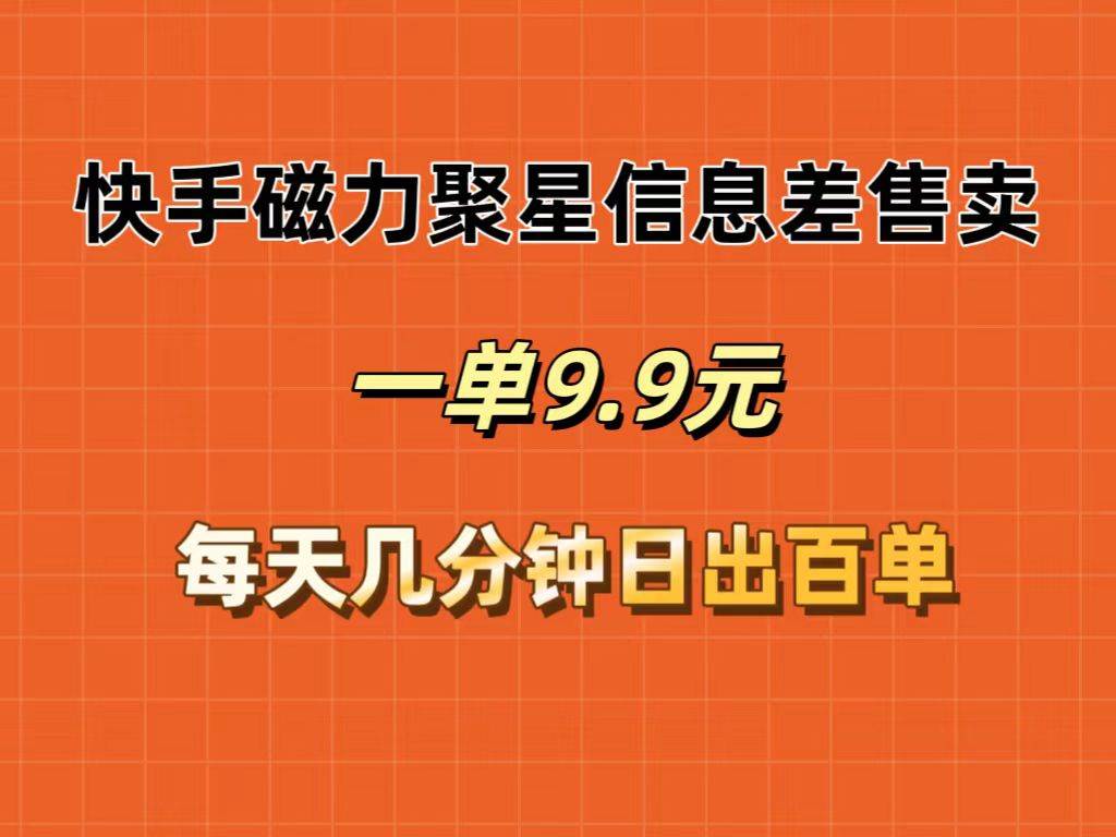 快手磁力聚星信息差售卖，一单9.9.每天几分钟，日出百单倾城领域-倾城领域