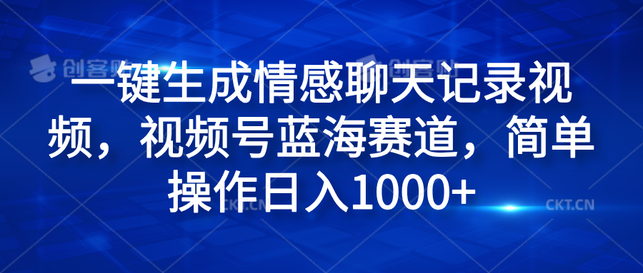 一键生成情感聊天记录视频，视频号蓝海赛道，简单操作日入1000+倾城领域-倾城领域