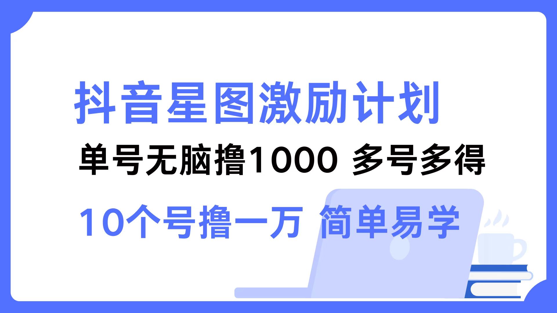 抖音星图激励计划 单号可撸1000  2个号2000 ，多号多得 简单易学倾城领域-倾城领域