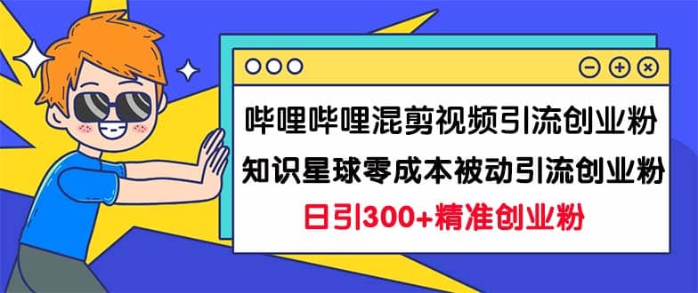 图片[1]倾城领域-哔哩哔哩混剪视频引流创业粉日引300+知识星球零成本被动引流创业粉一天300+倾城领域-倾城领域