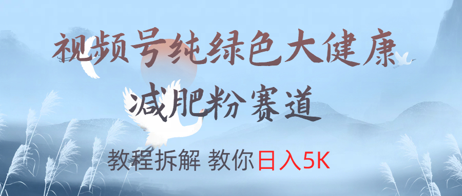 视频号纯绿色大健康粉赛道，教程拆解，教你日入5K倾城领域-倾城领域