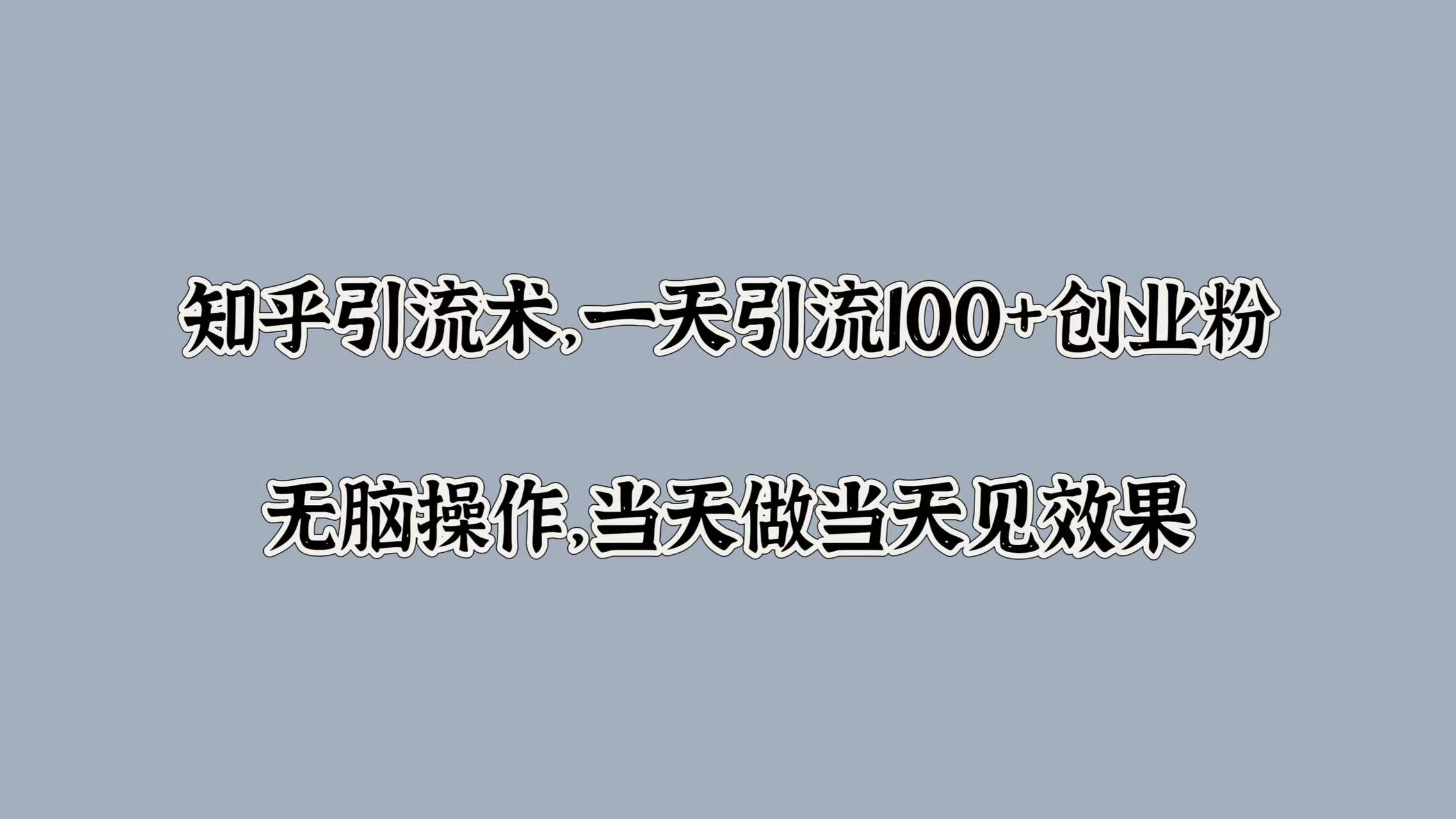 知乎引流术，一天引流100+创业粉，无脑操作，当天做当天见效果倾城领域-倾城领域