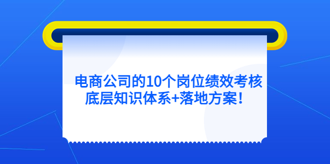电商公司的10个岗位绩效考核的底层知识体系+落地方案倾城领域-倾城领域
